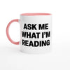 Ask Me What I'm Reading - Two-Toned 11oz Ceramic Mug - Ceramic Pink